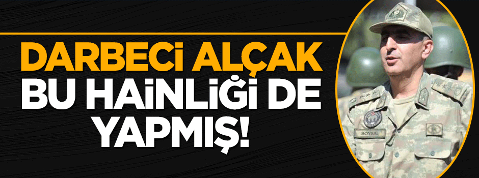 Vatan haini darbeci general bu alçaklığı da yapmış!