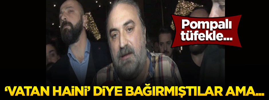 'Vatan haini' diye bağırmıştılar ama...