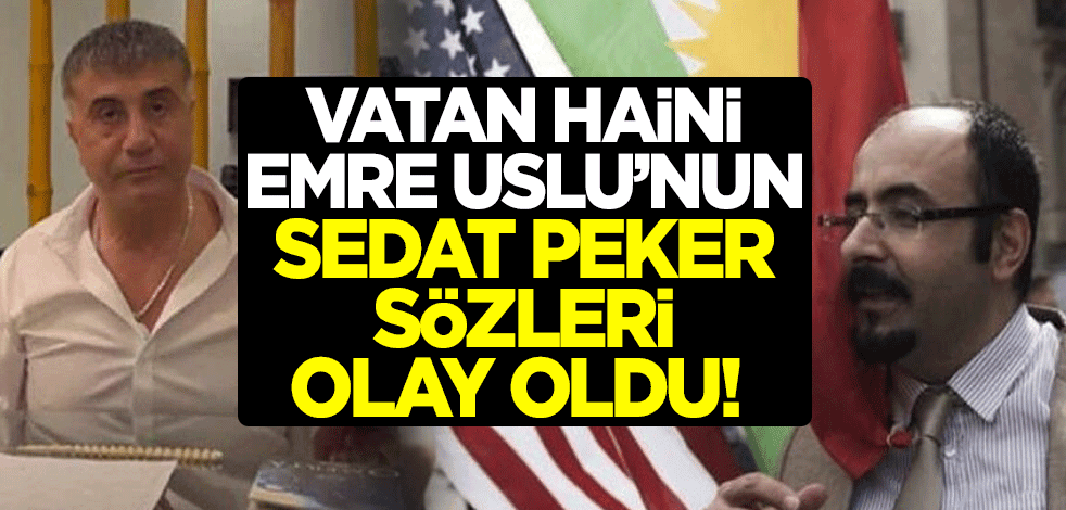 Vatan haini Emre Uslu'nun Sedat Peker sözleri olay oldu!