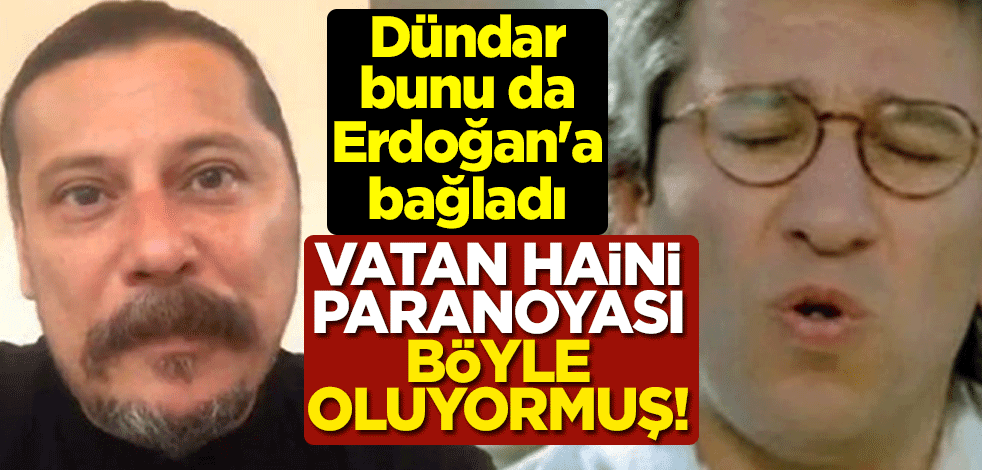 Vatan haini paranoyası böyle oluyormuş! Dündar bunu da Erdoğan'a bağladı