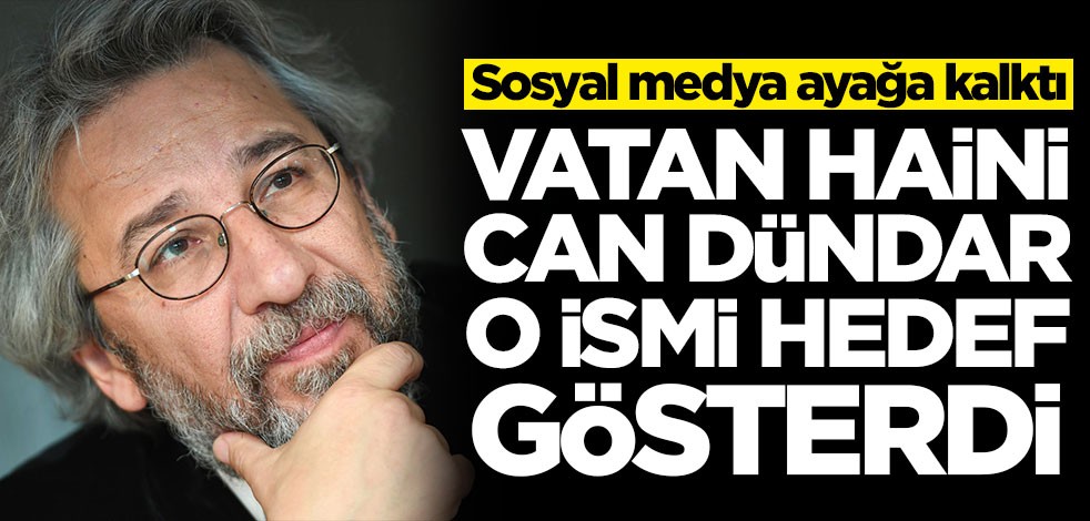 Vatan haini Can Dündar o ismi hedef gösterdi! Sosyal medya ayağa kalktı