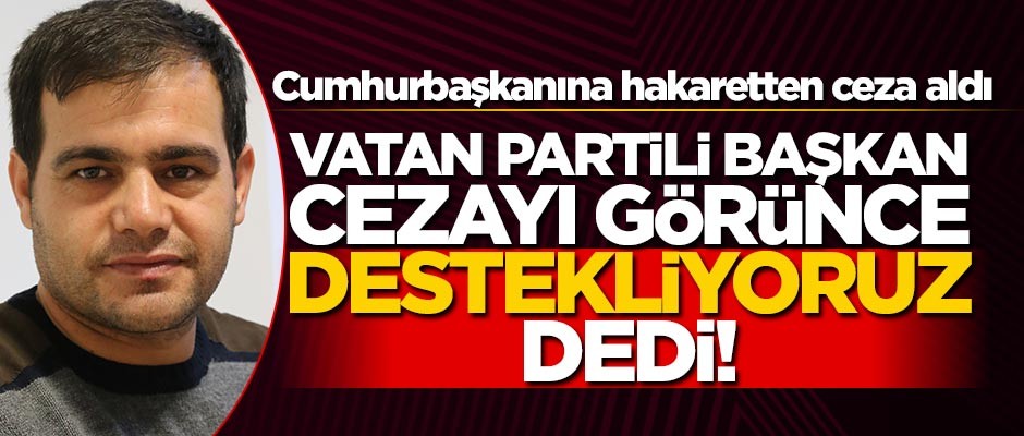 Vatan Partili Başkan'a Erdoğan'a hakaretten hapis cezası