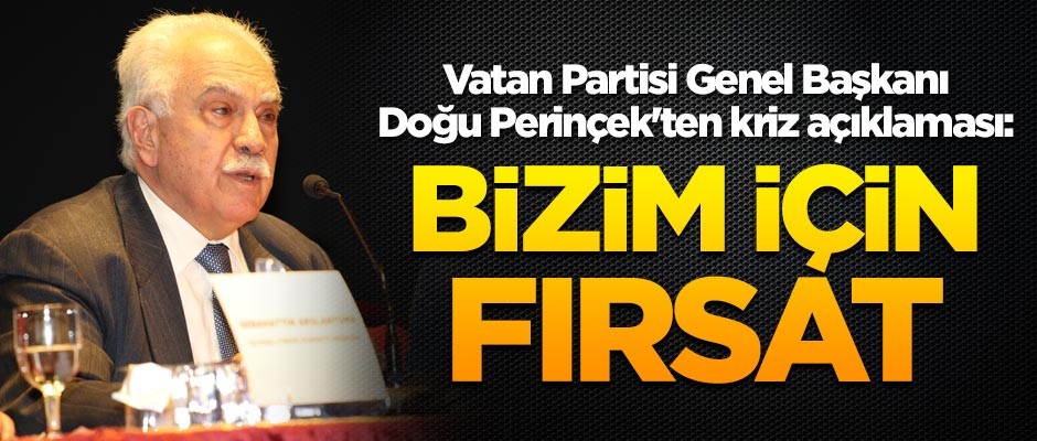 Vatan Partisi Genel Başkanı Doğu Perinçek'ten kriz açıklaması: Bizim için bir fırsat
