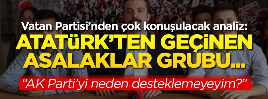 Vatan Partisi'nden analiz: Atatürk'ten geçinen asalak grubu...