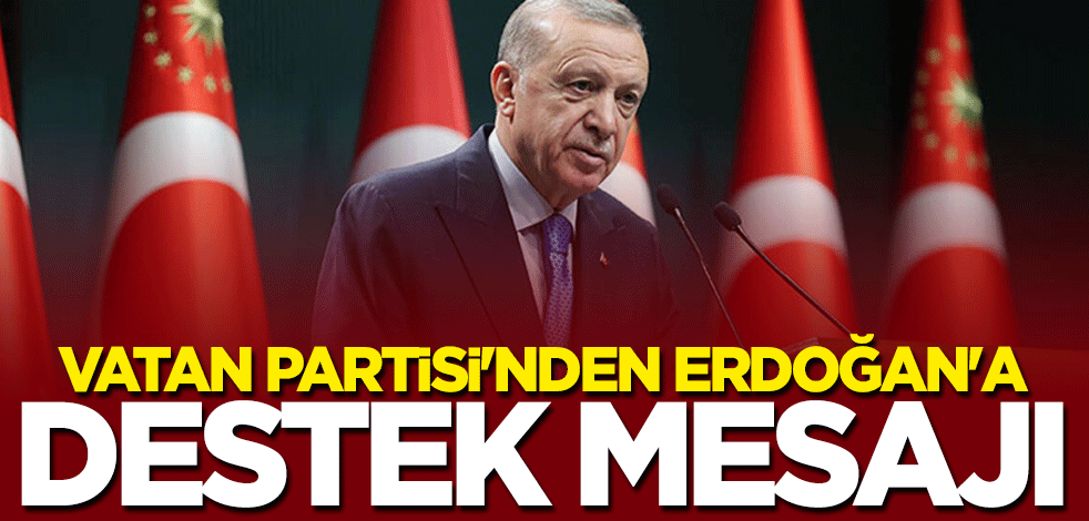 Vatan Partisi'nden Cumhurbaşkanı Erdoğan'a destek mesajı