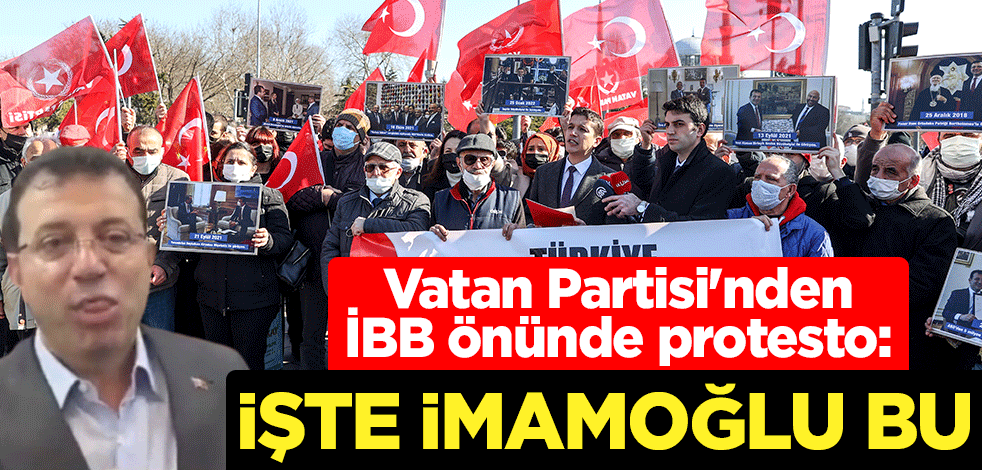 Vatan Partisi'nden İBB önünde protesto: İşte İmamoğlu bu