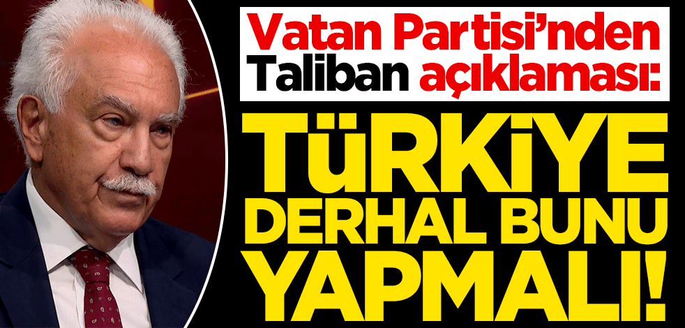 Vatan Partisi'nden Taliban açıklaması: Türkiye derhal bunu yapmalı!