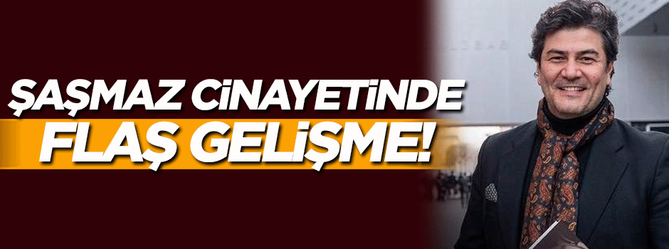 Vatan Şaşmaz cinayetinde flaş gelişme!