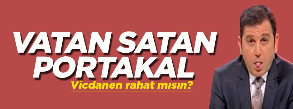 'Vatan Satan Portakal' çıldırttı!