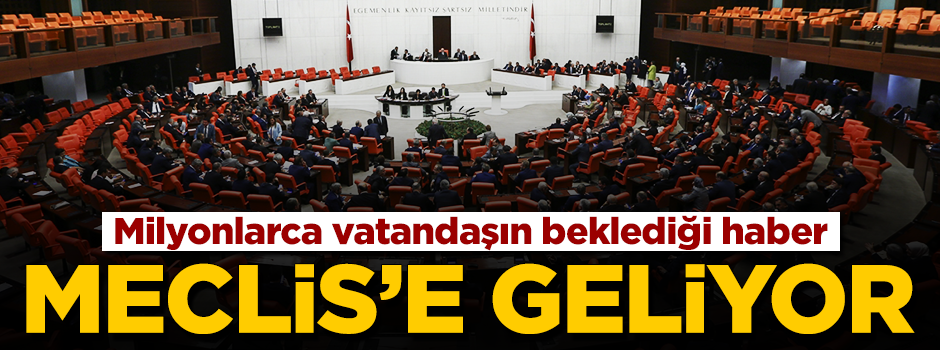 Milyonlarca kişi bu haberi bekliyordu! Bir haftaya Meclis'e geliyor