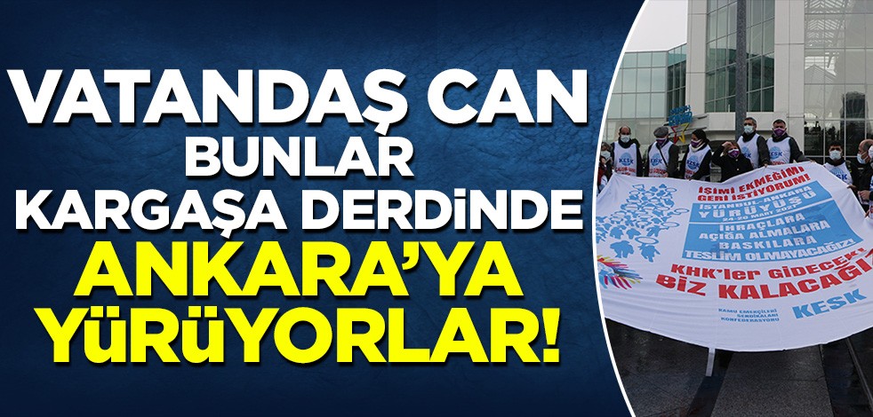 Vatandaş can, bunlar kargaşa derdinde: KESK, İstanbul'dan Ankara'ya yürüyor!