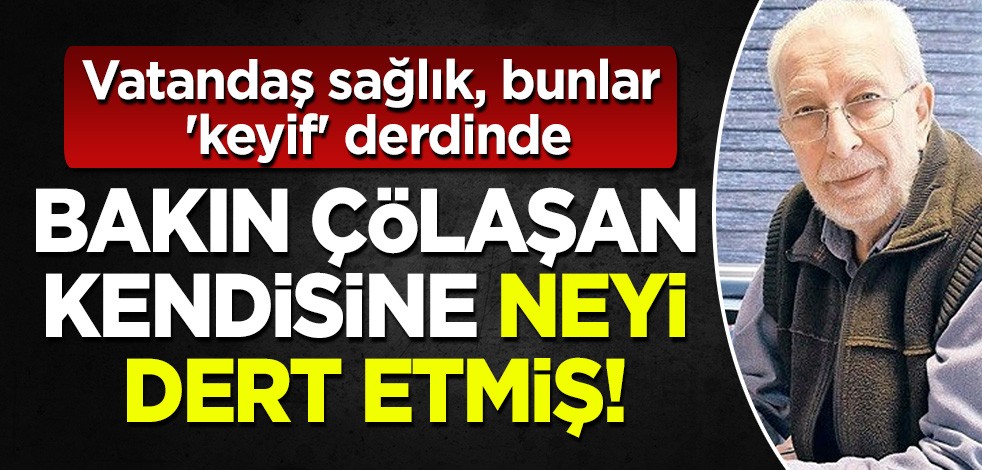 Vatandaş 'can' bunlar 'keyif' derdinde: Bakın Emin Çölaşan kendisine neyi dert etmiş!