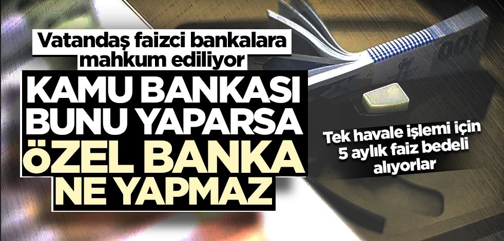 Vatandaş faizci bankalara mahkum ediliyor