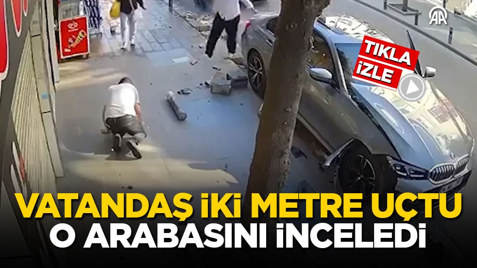 Vatandaş iki metre uçtu, o arabasını inceledi