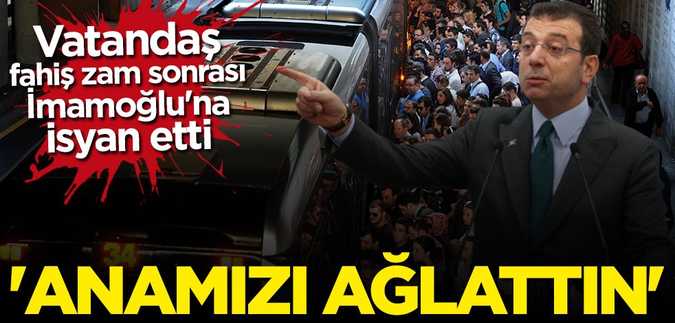 Vatandaş İmamoğlu'na isyan etti: Anamızı ağlattın