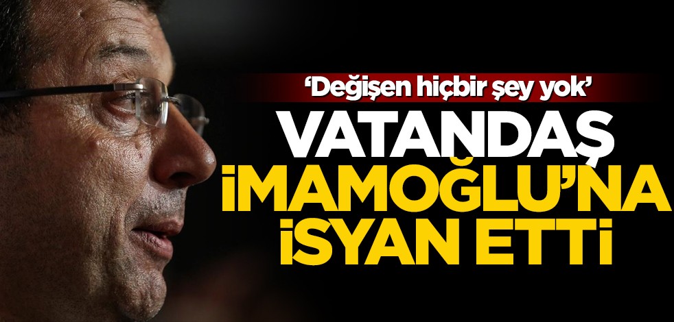 Vatandaş İmamoğlu'na isyan etti! "Değişen hiçbir şey yok"