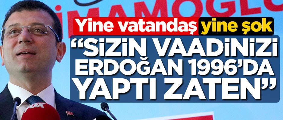 Vatandaş İmamoğlu'nu yine şoka soktu! "Sizin vaadinizi Erdoğan 1996'da yaptı"