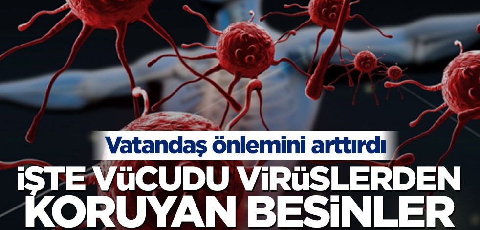 Vatandaş önlemini arttırdı! İşte vücudu virüslerden koruyan besinler