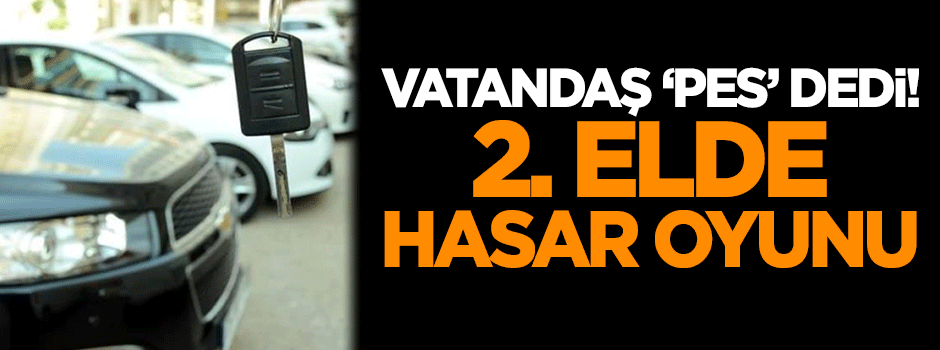 Vatandaş 'pes' dedi! 2. elde hasar oyunu