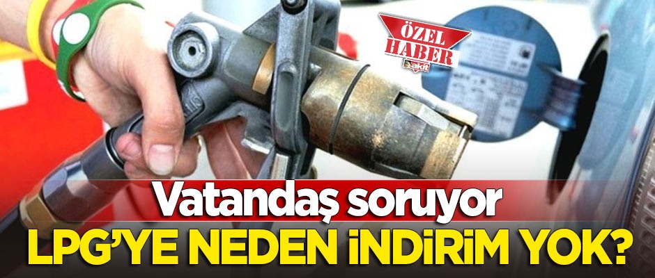 Vatandaş soruyor: LPG'ye neden indirim yok?