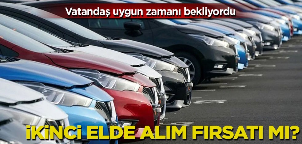 Vatandaş uygun zamanı bekliyordu! İkinci elde alım fırsatı mı?