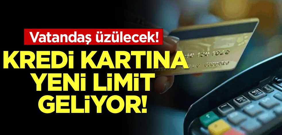 Vatandaş üzülecek: Kredi kartına yeni limit geliyor!