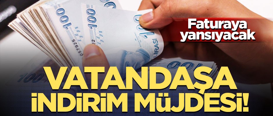 Vatandaşa indirim müjdesi! Yakında faturalara yansıyacak