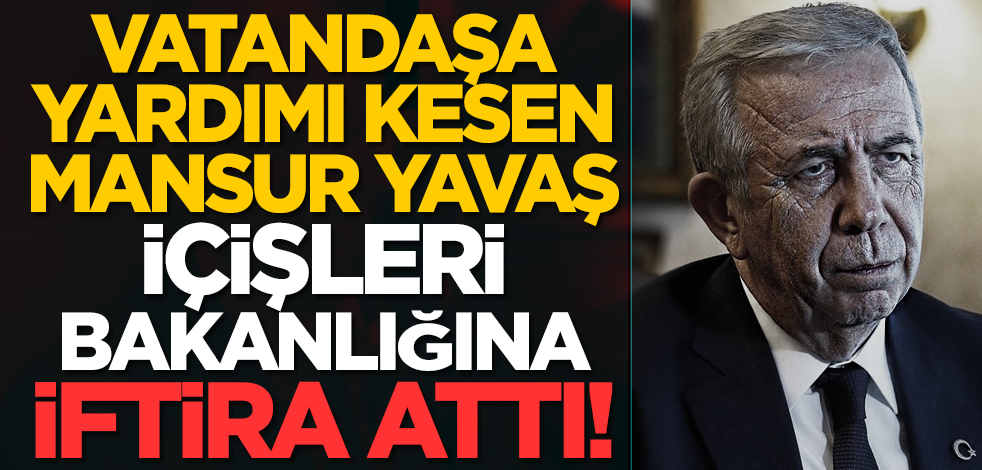 Vatandaşa yardımı kesen Mansur Yavaş İçişleri Bakanlığına iftira attı!