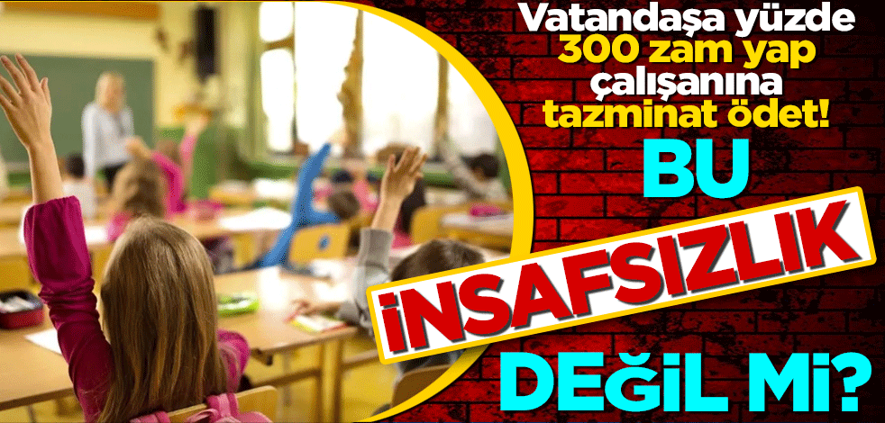 Vatandaşa yüzde 300 zam yap, çalışanına tazminat ödet! İnsafsızlığın böylesi