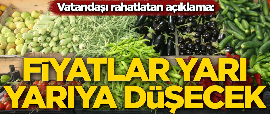 Vatandaşı rahatlatan açıklama: Fiyatlar yarı yarıya düşecek