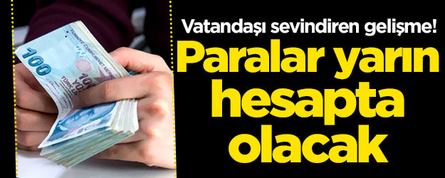 Vatandaşı sevindiren gelişme! Paralar yarın hesapta olacak
