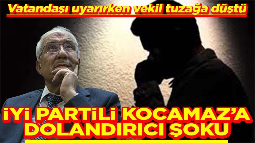 Vatandaşı uyarırken vekil tuzağa düştü İYİ Partili Kocamaz’a dolandırıcı şoku