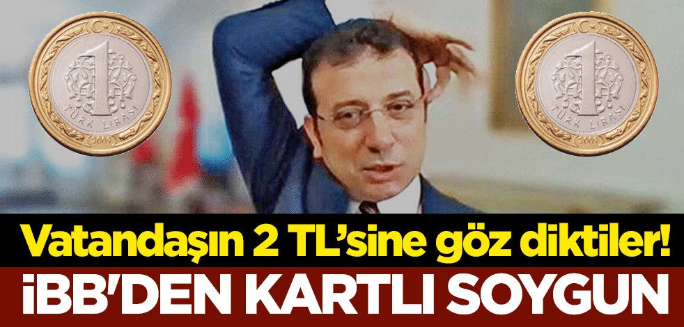 Vatandaşın 2 TL’sine göz diktiler! İBB'den kartlı soygun