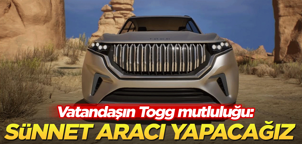 Vatandaşın Togg mutluluğu: Sünnet aracı yapacağız