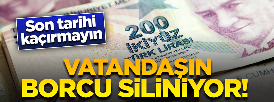 Vatandaşın tüm borcu siliniyor! Son tarihi kaçırmayın