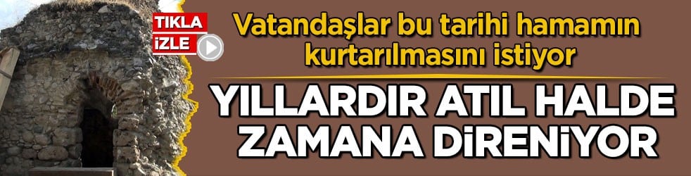 Vatandaşlar bu tarihi hamamın kurtarılmasını istiyor! Yıllardır atıl halde zamana direniyor