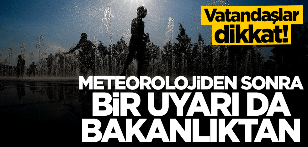 Vatandaşlar dikkat! Meteorolojiden sonra bakanlık da uyardı