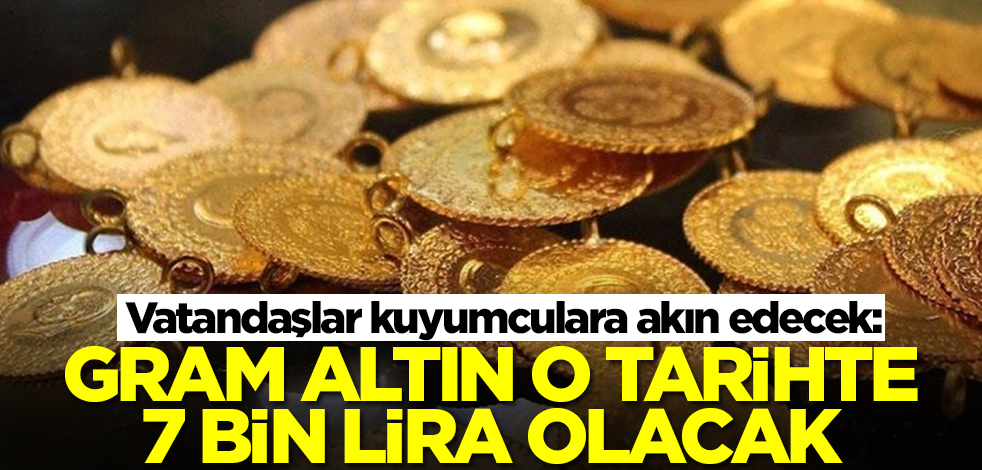 Vatandaşlar işi gücü bırakıp kuyumculara koşacak: Gram altın o tarihte 7 bin lira olacak