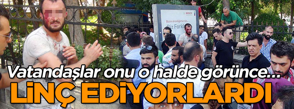 Vatandaşlar onu o halde görünce… Linç ediyorlardı!