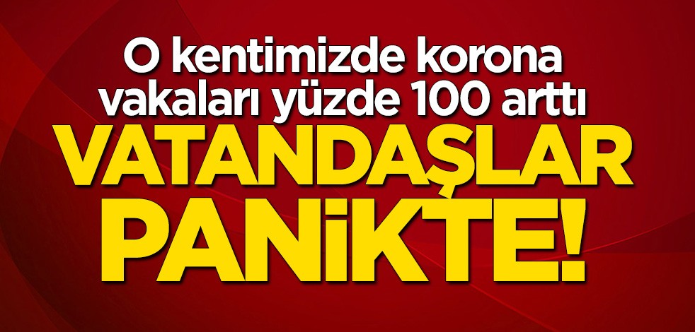 Vatandaşlar panikte! Samsun'da korona vakaları yüzde 100 arttı
