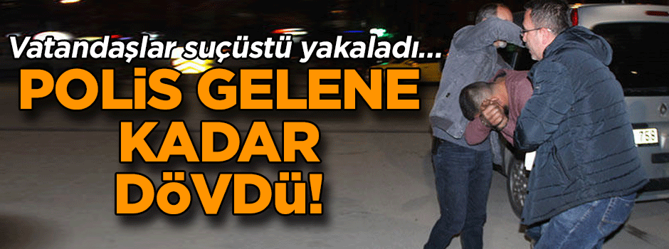Vatandaşlar yakaladı… Polis gelene kadar dövdü!