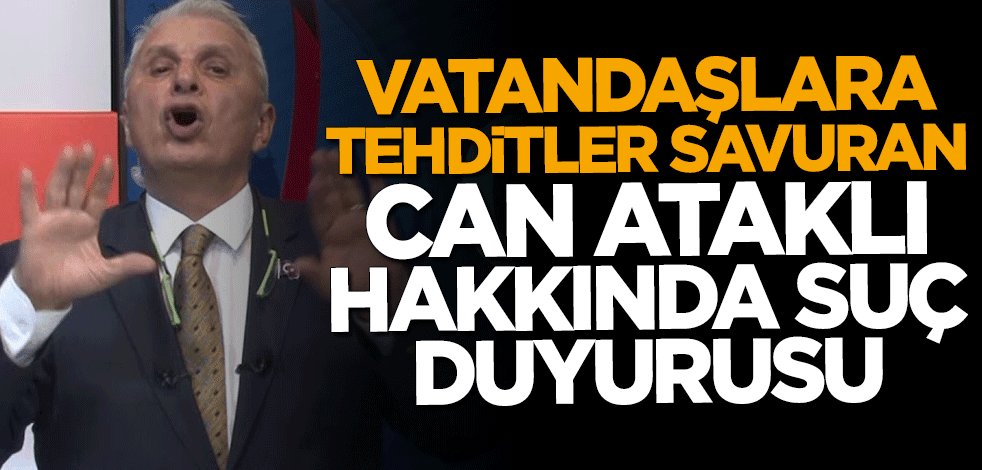 Vatandaşlara tehditler savuran provokatör Can Ataklı hakkında suç duyurusu