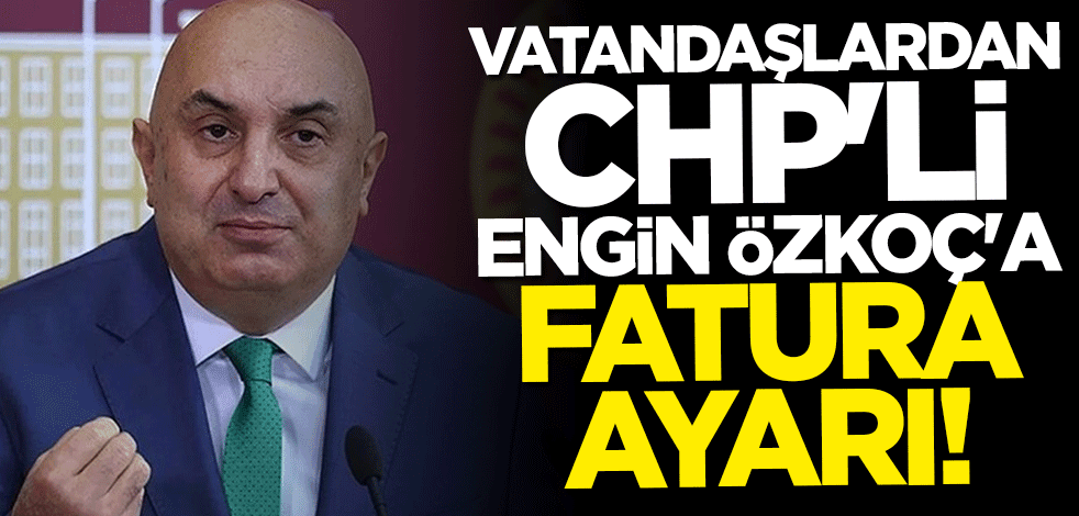 Vatandaşlardan CHP’li Engin Özkoç’a fatura ayarı