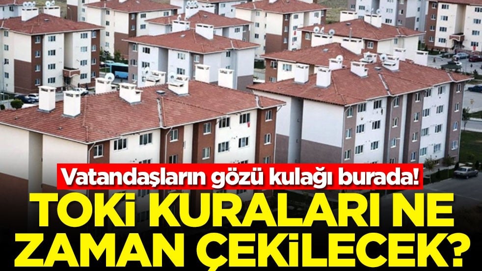 Vatandaşların gözü kulağı burada! TOKİ kuraları ne zaman çekilecek?