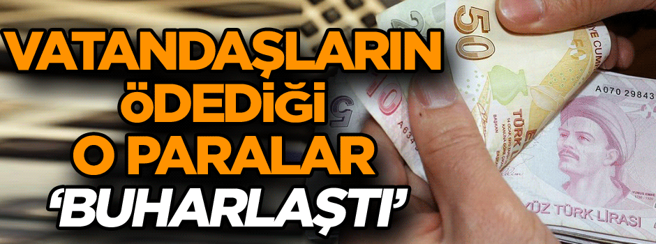 Vatandaşların ödediği o paralar ‘buharlaştı’