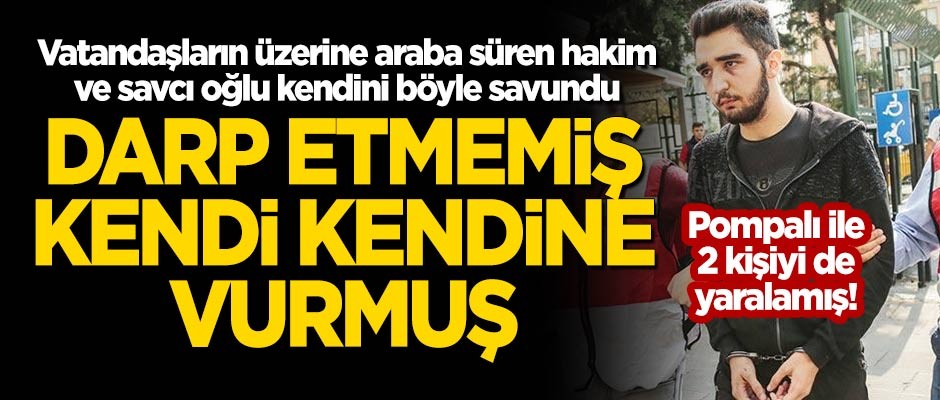 Vatandaşların üzerine araç süren hakim ve savcı oğlu kendini böyle savundu! Darp etmemiş, kendi kendine vurmuş