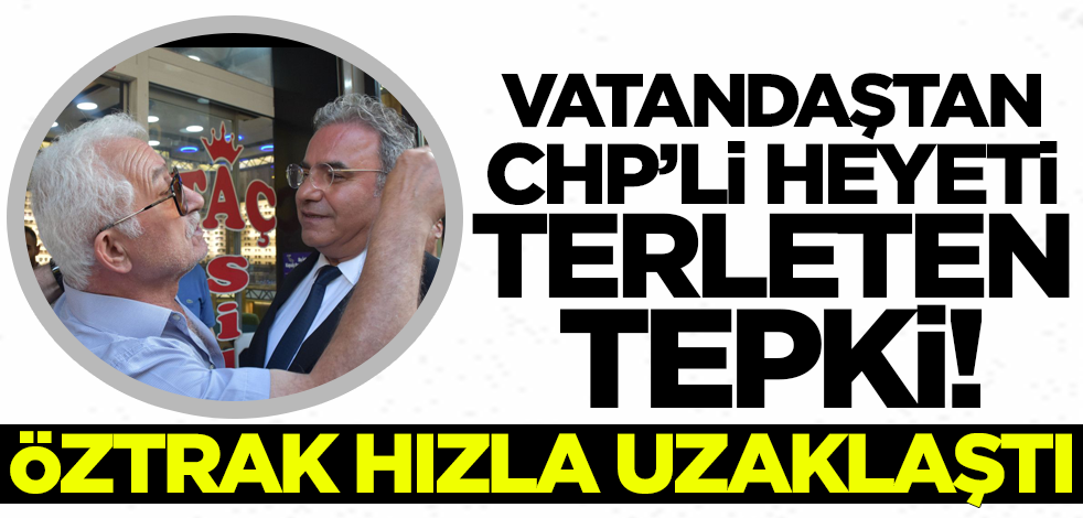 Vatandaştan CHP'li heyeti terleten tepki! Faik Öztrak hızla uzaklaştı