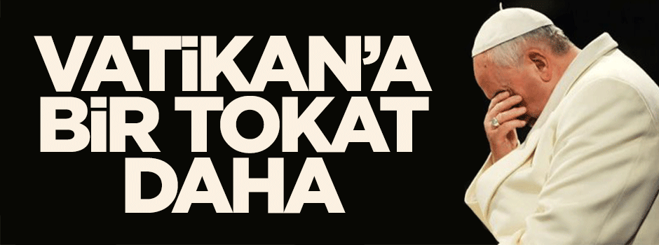 Vatikan'a bir tokat da oradan