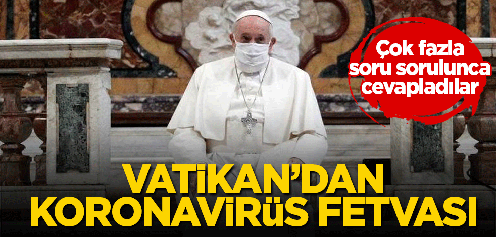 Vatikan’dan koronavirüs fetvası