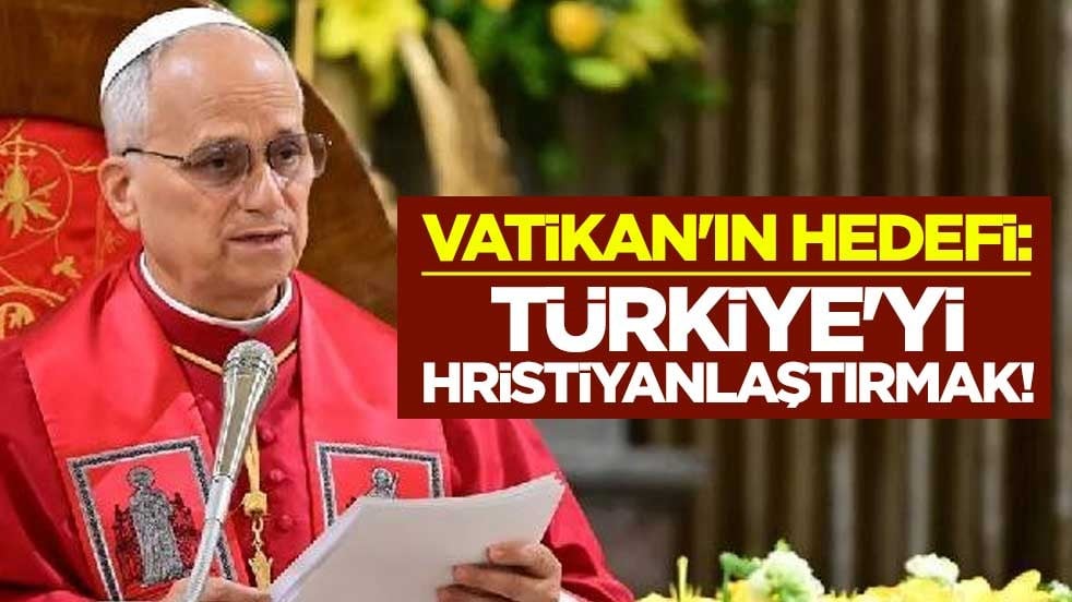 Vatikan'ın hedefi: Türkiye'yi Hristiyanlaştırmak!